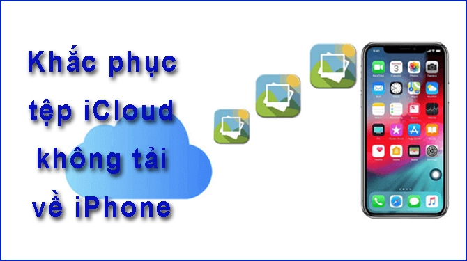khac phuc tep iCloud khong tai ve iPhone